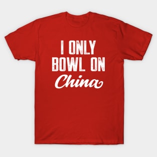 I only bowl on china T-Shirt